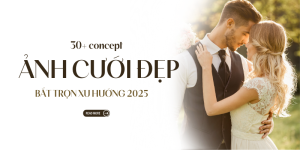 30+ Mẫu concept chụp ảnh cưới đẹp nhất 2025, bắt trọn xu hướng